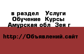  в раздел : Услуги » Обучение. Курсы . Амурская обл.,Зея г.